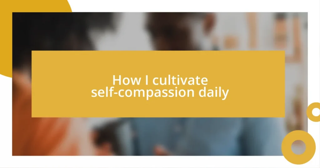 How I cultivate self-compassion daily