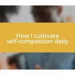 How I cultivate self-compassion daily