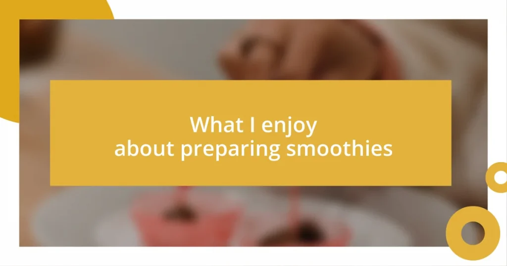 What I enjoy about preparing smoothies