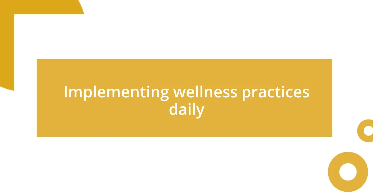 Implementing wellness practices daily